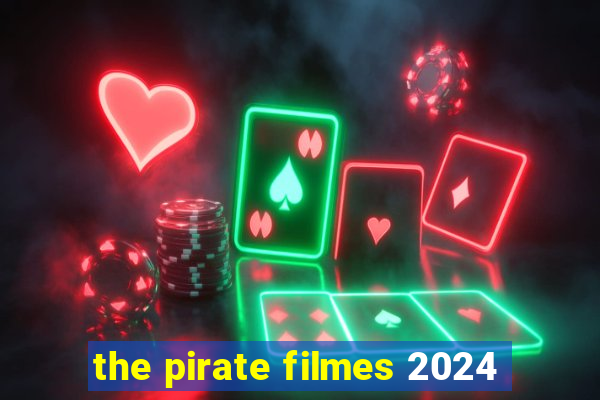 the pirate filmes 2024